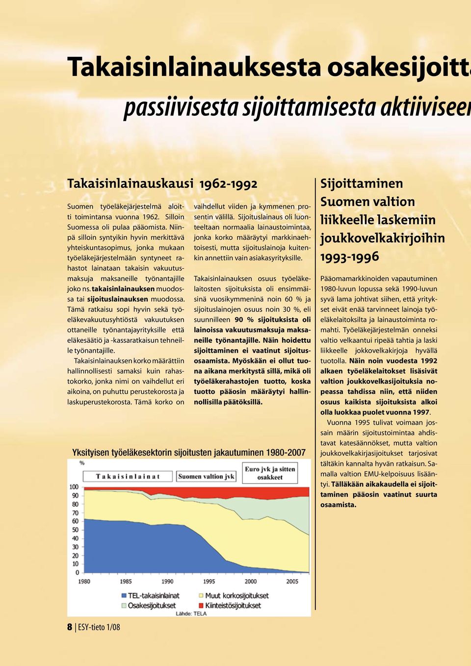 Niinpä silloin syntyikin hyvin merkittävä yhteiskuntasopimus, jonka mukaan työeläkejärjestelmään syntyneet rahastot lainataan takaisin vakuutusmaksuja maksaneille työnantajille joko ns.