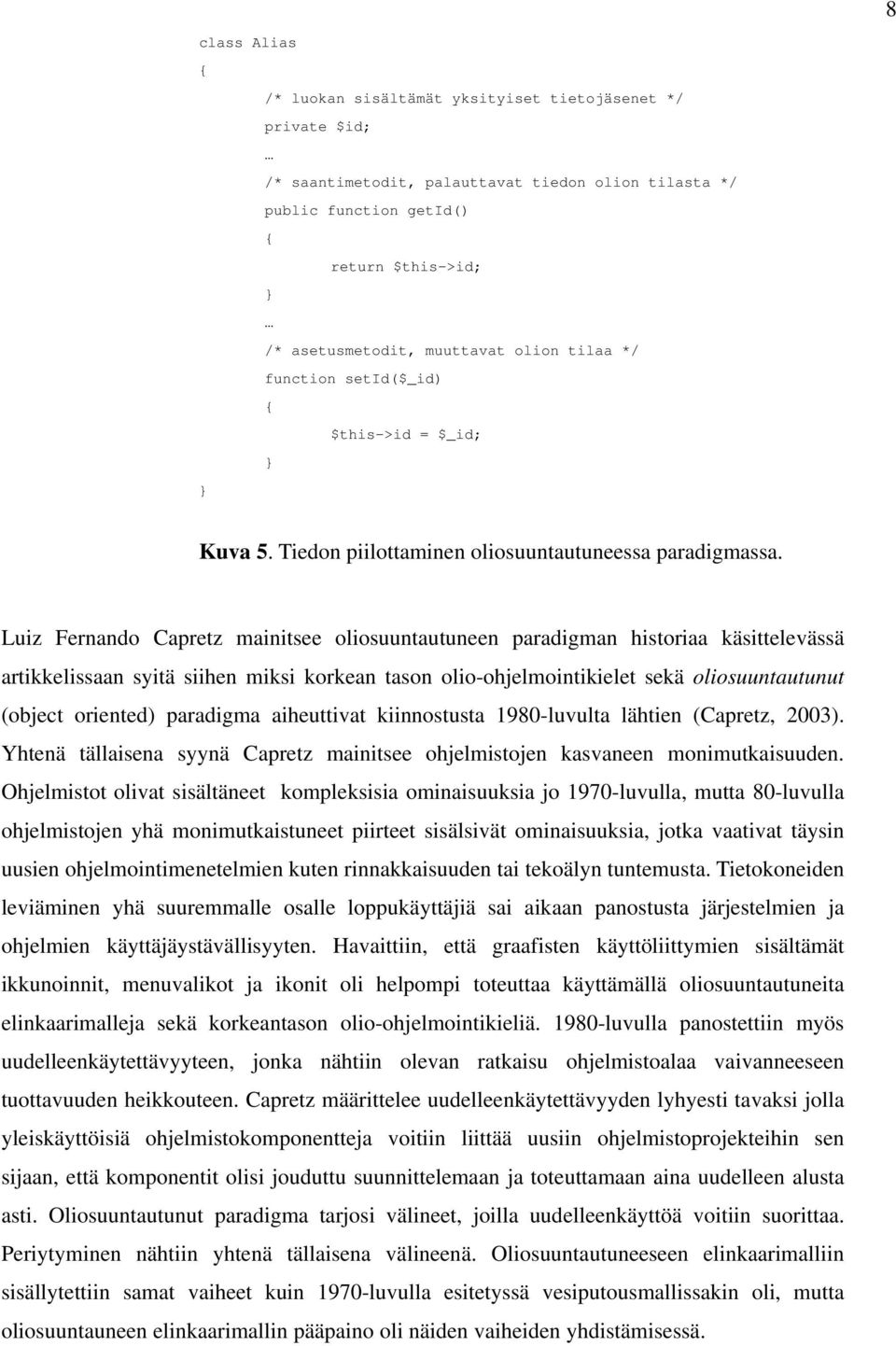 Luiz Fernando Capretz mainitsee oliosuuntautuneen paradigman historiaa käsittelevässä artikkelissaan syitä siihen miksi korkean tason olio-ohjelmointikielet sekä oliosuuntautunut (object oriented)