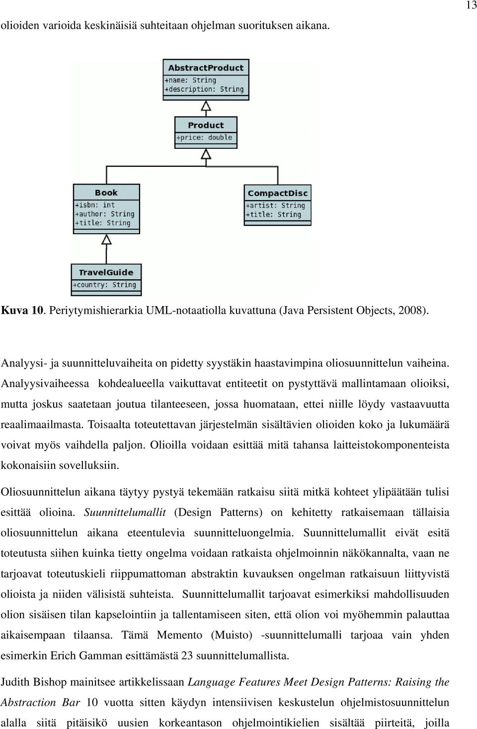 Analyysivaiheessa kohdealueella vaikuttavat entiteetit on pystyttävä mallintamaan olioiksi, mutta joskus saatetaan joutua tilanteeseen, jossa huomataan, ettei niille löydy vastaavuutta