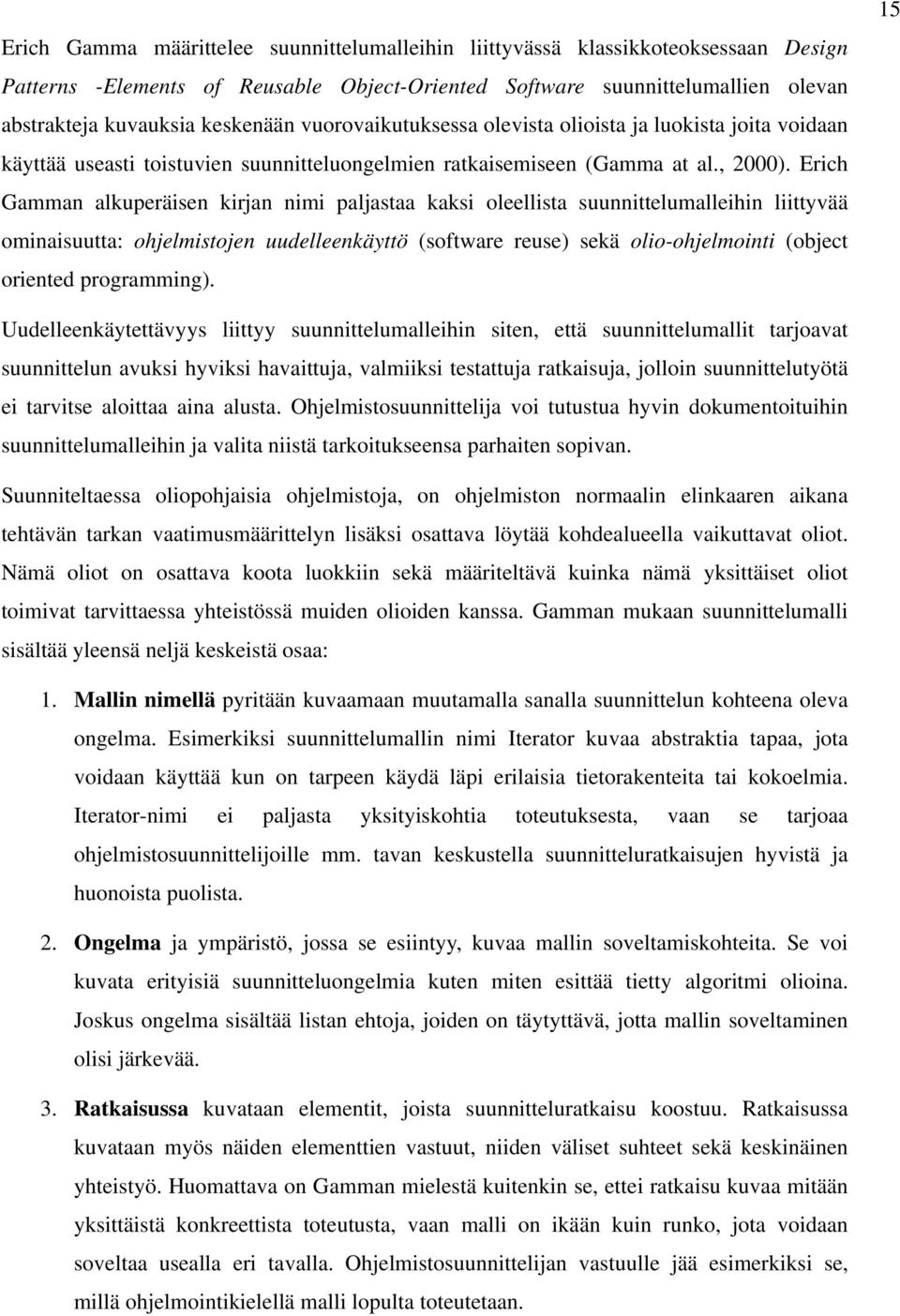 Erich Gamman alkuperäisen kirjan nimi paljastaa kaksi oleellista suunnittelumalleihin liittyvää ominaisuutta: ohjelmistojen uudelleenkäyttö (software reuse) sekä olio-ohjelmointi (object oriented