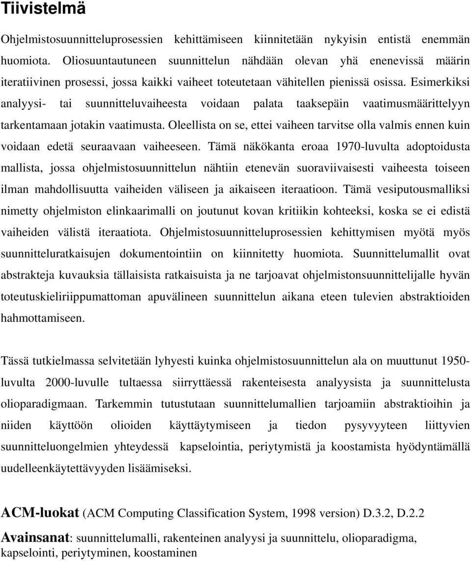 Esimerkiksi analyysi- tai suunnitteluvaiheesta voidaan palata taaksepäin vaatimusmäärittelyyn tarkentamaan jotakin vaatimusta.