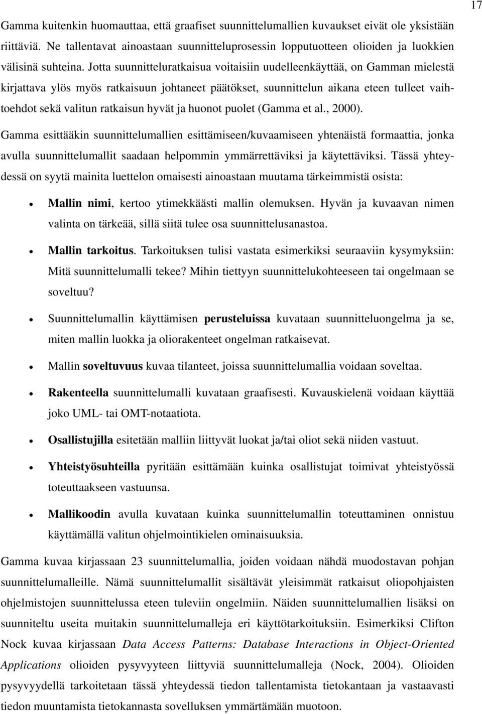 Jotta suunnitteluratkaisua voitaisiin uudelleenkäyttää, on Gamman mielestä kirjattava ylös myös ratkaisuun johtaneet päätökset, suunnittelun aikana eteen tulleet vaihtoehdot sekä valitun ratkaisun