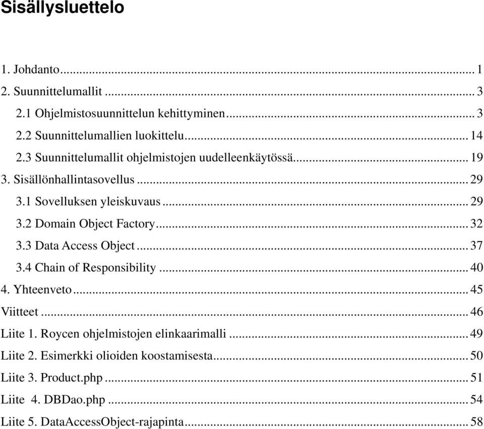 .. 32 3.3 Data Access Object... 37 3.4 Chain of Responsibility... 40 4. Yhteenveto... 45 Viitteet... 46 Liite 1. Roycen ohjelmistojen elinkaarimalli.