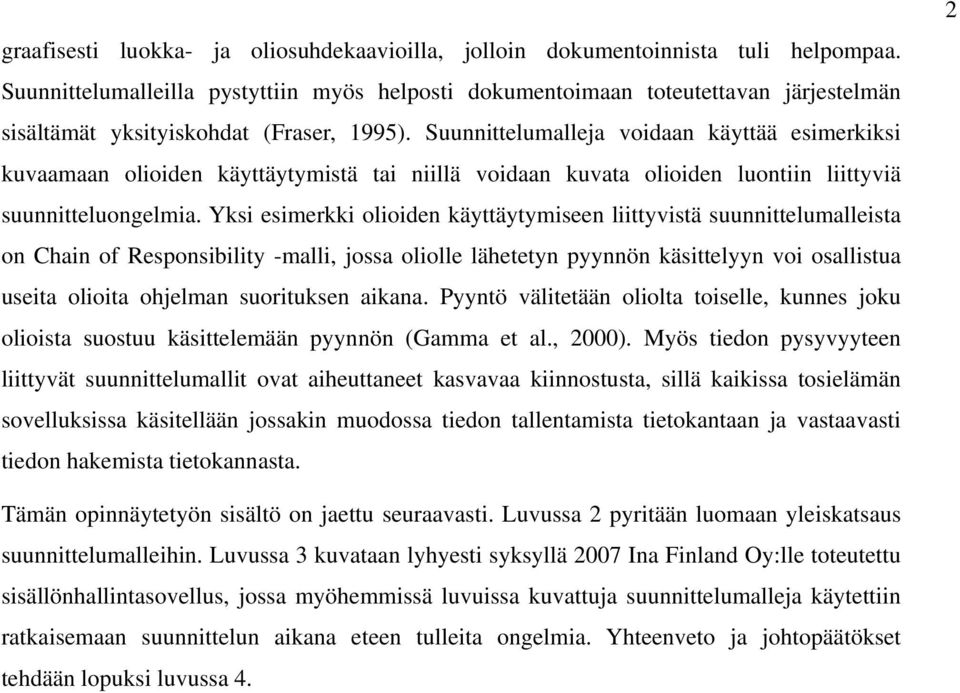 Suunnittelumalleja voidaan käyttää esimerkiksi kuvaamaan olioiden käyttäytymistä tai niillä voidaan kuvata olioiden luontiin liittyviä suunnitteluongelmia.