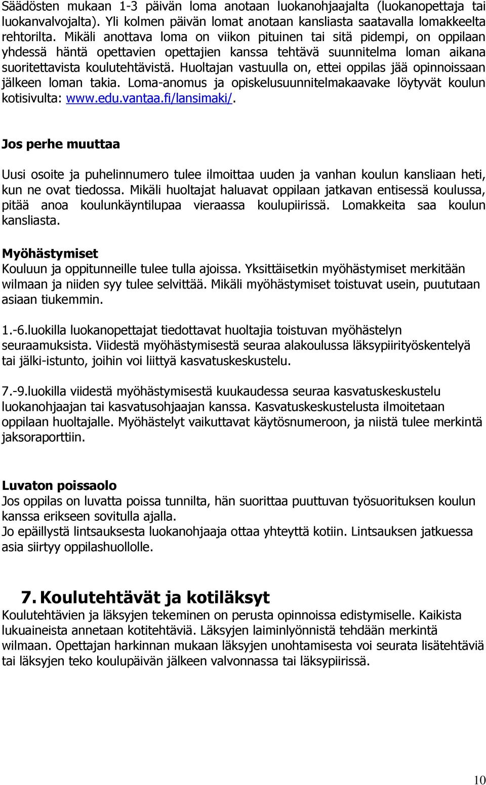 Huoltajan vastuulla on, ettei oppilas jää opinnoissaan jälkeen loman takia. Loma-anomus ja opiskelusuunnitelmakaavake löytyvät koulun kotisivulta: www.edu.vantaa.fi/lansimaki/.