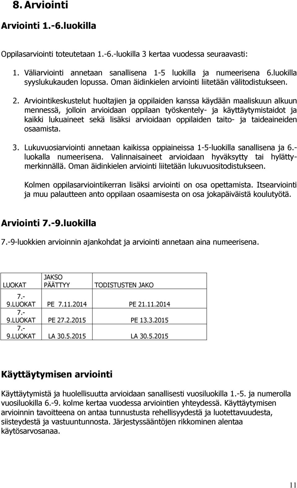 Arviointikeskustelut huoltajien ja oppilaiden kanssa käydään maaliskuun alkuun mennessä, jolloin arvioidaan oppilaan työskentely- ja käyttäytymistaidot ja kaikki lukuaineet sekä lisäksi arvioidaan