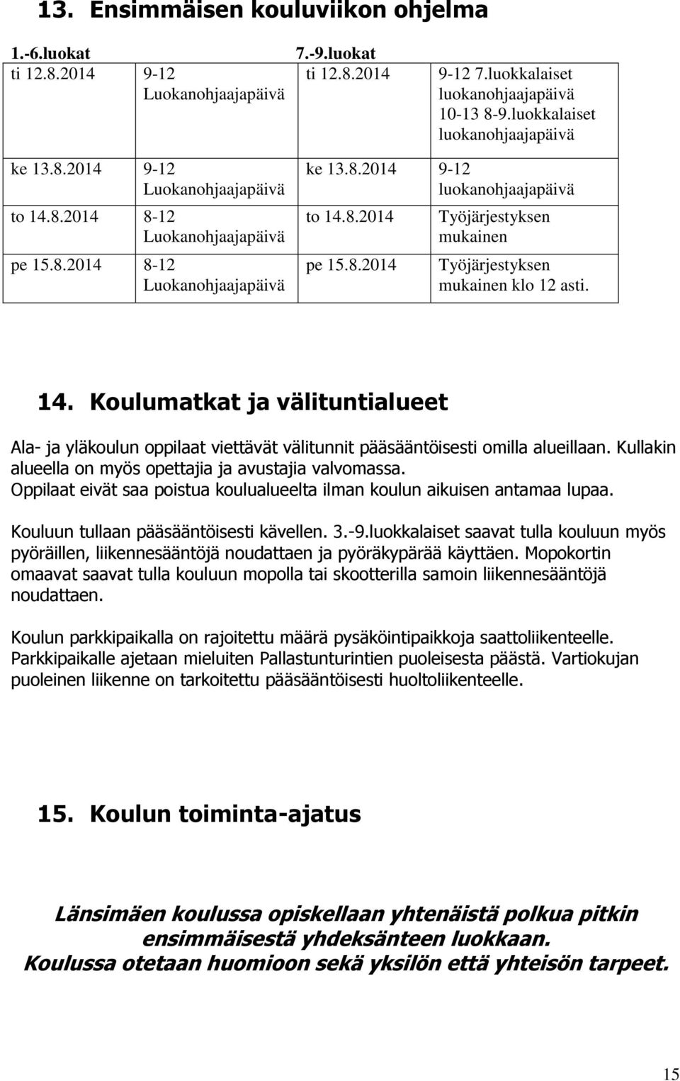 8.2014 pe 15.8.2014 Työjärjestyksen mukainen Työjärjestyksen mukainen klo 12 asti. 14. Koulumatkat ja välituntialueet Ala- ja yläkoulun oppilaat viettävät välitunnit pääsääntöisesti omilla alueillaan.