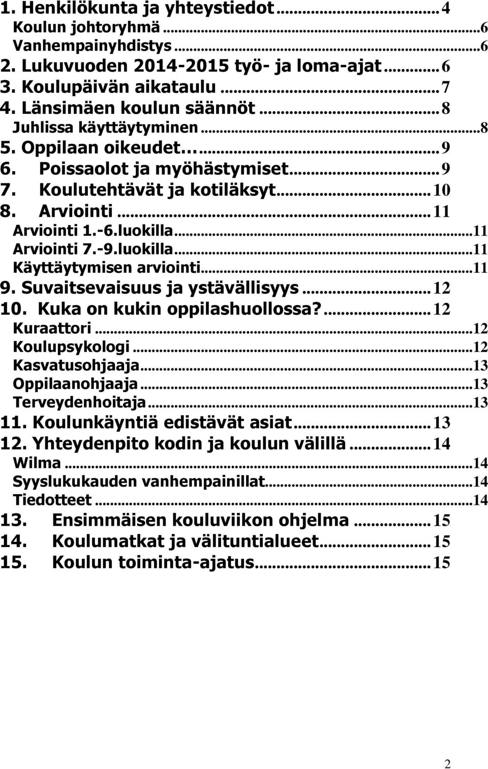 luokilla...11 Käyttäytymisen arviointi...11 9. Suvaitsevaisuus ja ystävällisyys... 12 10. Kuka on kukin oppilashuollossa?... 12 Kuraattori...12 Koulupsykologi...12 Kasvatusohjaaja...13 Oppilaanohjaaja.