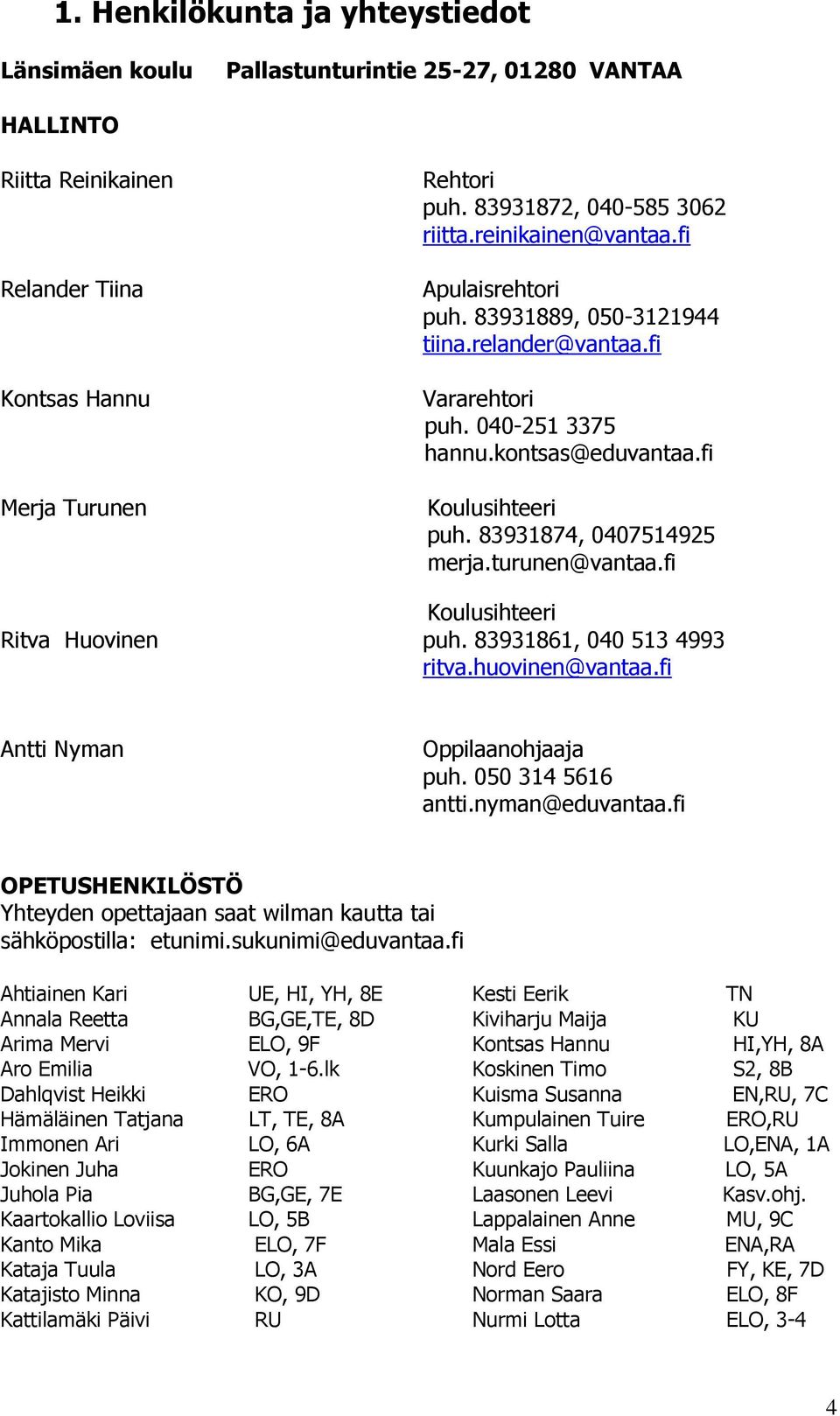 turunen@vantaa.fi Koulusihteeri Ritva Huovinen puh. 83931861, 040 513 4993 ritva.huovinen@vantaa.fi Antti Nyman Oppilaanohjaaja puh. 050 314 5616 antti.nyman@eduvantaa.