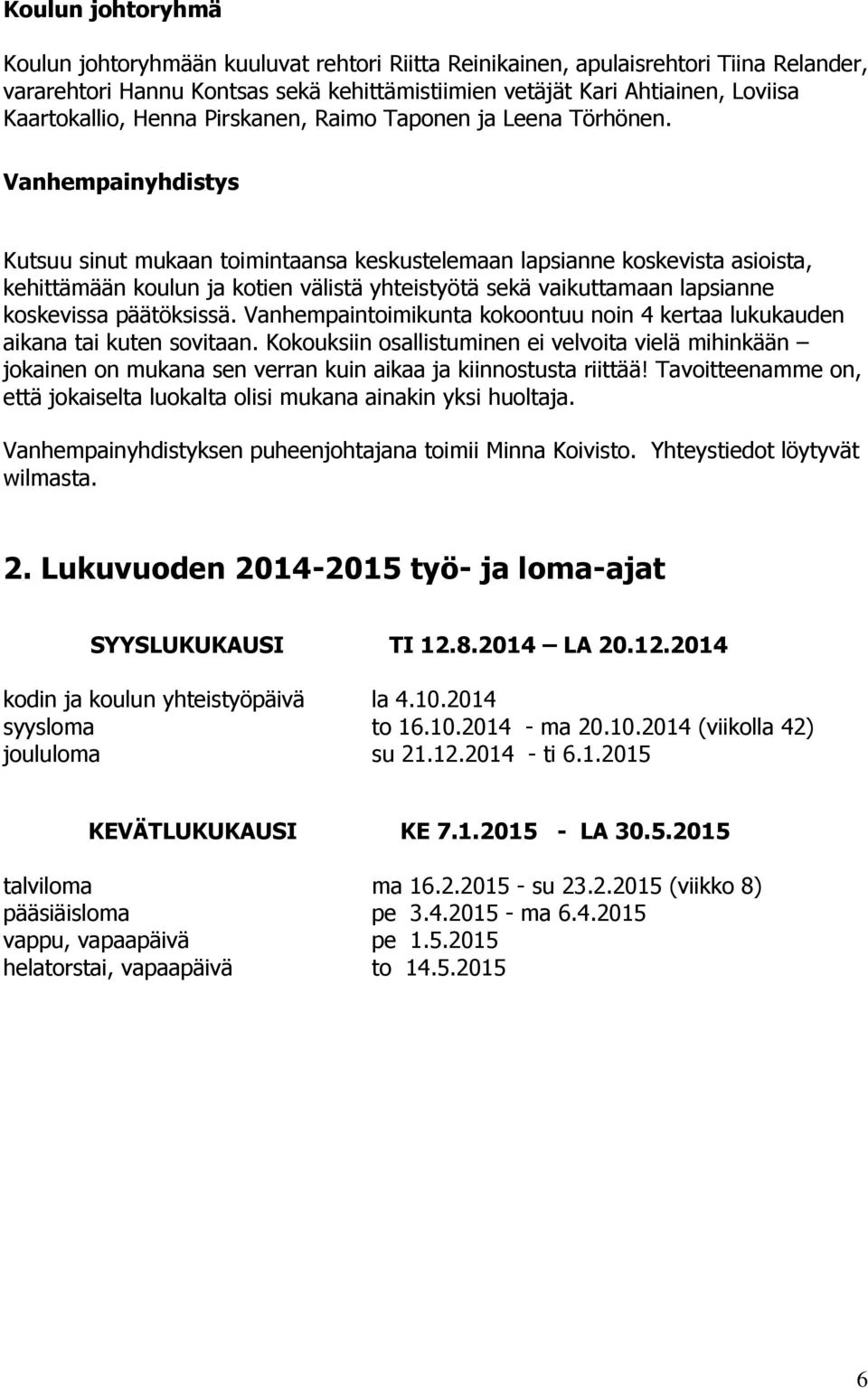 Vanhempainyhdistys Kutsuu sinut mukaan toimintaansa keskustelemaan lapsianne koskevista asioista, kehittämään koulun ja kotien välistä yhteistyötä sekä vaikuttamaan lapsianne koskevissa päätöksissä.