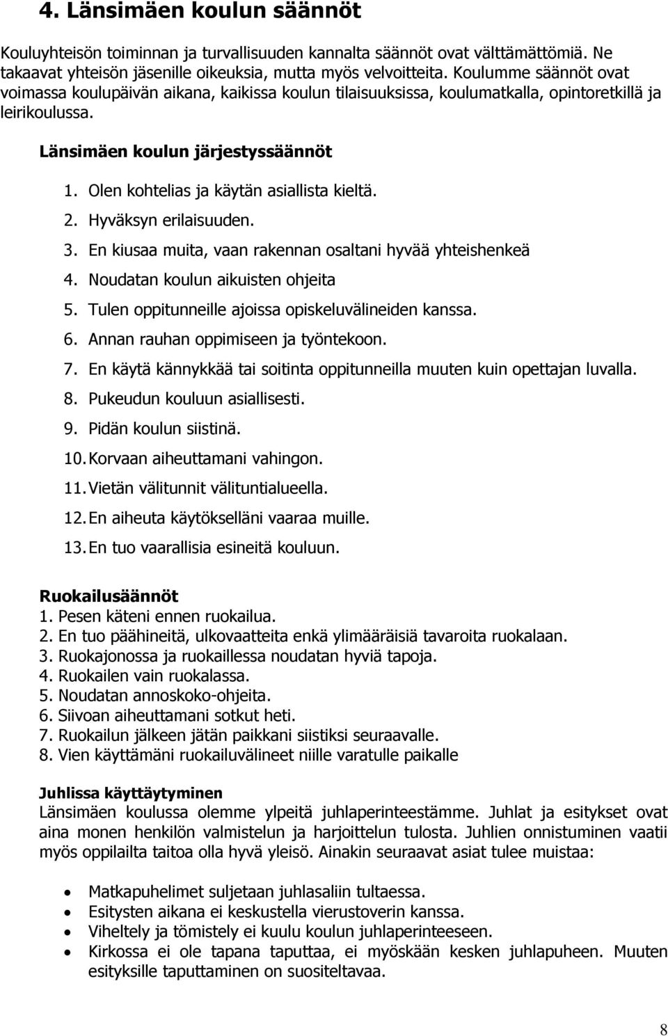 Olen kohtelias ja käytän asiallista kieltä. 2. Hyväksyn erilaisuuden. 3. En kiusaa muita, vaan rakennan osaltani hyvää yhteishenkeä 4. Noudatan koulun aikuisten ohjeita 5.