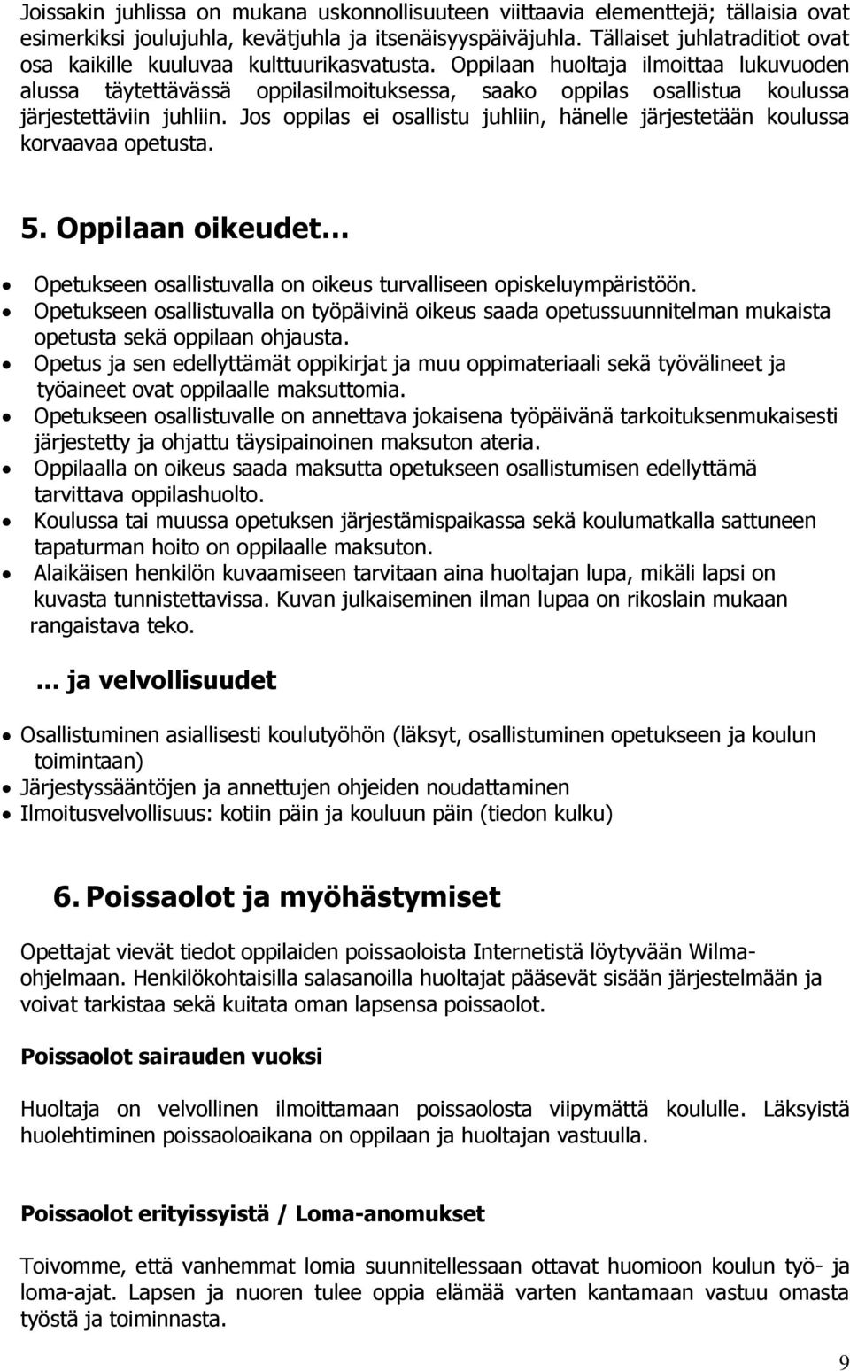 Oppilaan huoltaja ilmoittaa lukuvuoden alussa täytettävässä oppilasilmoituksessa, saako oppilas osallistua koulussa järjestettäviin juhliin.