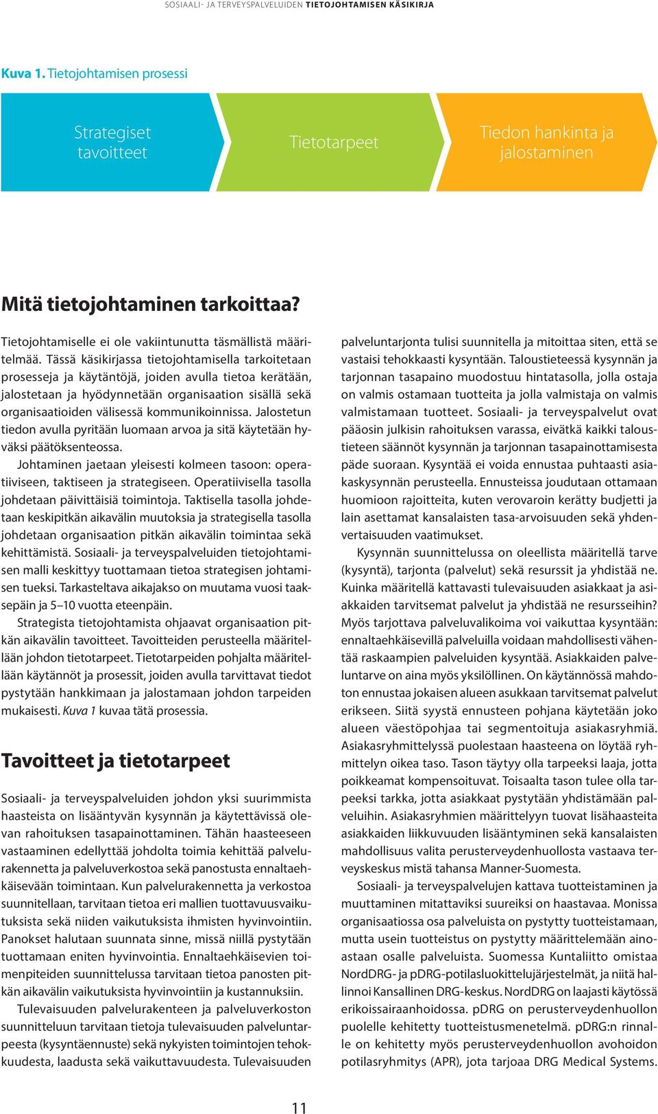 kommunikoinnissa. Jalostetun tiedon avulla pyritään luomaan arvoa ja sitä käytetään hyväksi päätöksenteossa. Johtaminen jaetaan yleisesti kolmeen tasoon: operatiiviseen, taktiseen ja strategiseen.