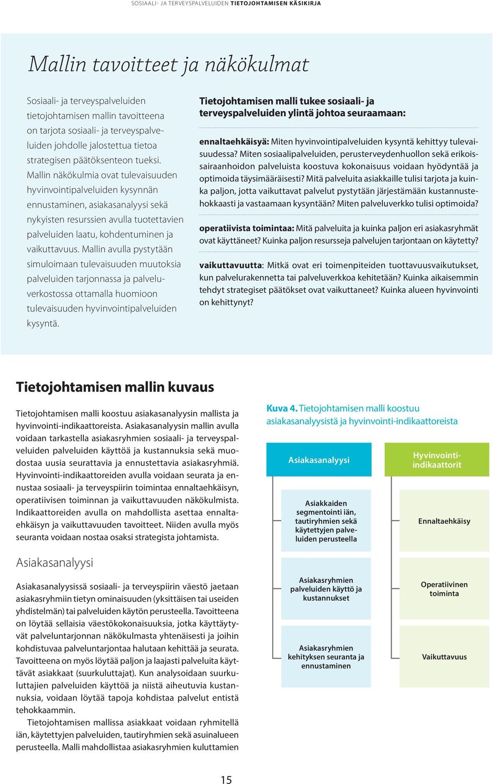 Mallin näkökulmia ovat tulevaisuuden hyvinvointipalveluiden kysynnän ennustaminen, asiakas analyysi sekä nykyisten resurssien avulla tuotettavien palveluiden laatu, kohdentuminen ja vaikuttavuus.