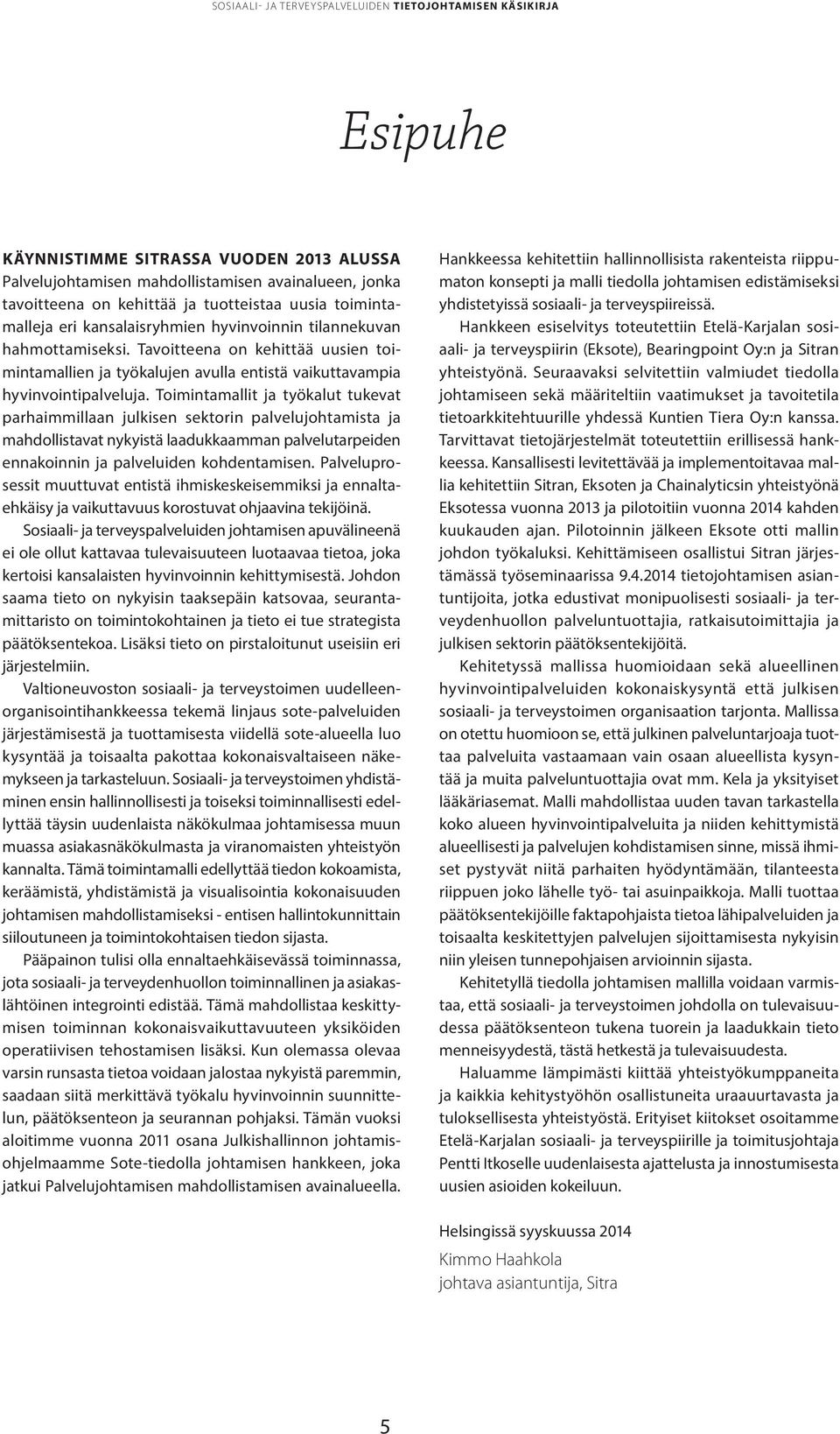 Toimintamallit ja työkalut tukevat parhaimmillaan julkisen sektorin palvelujohtamista ja mahdollistavat nykyistä laadukkaamman palvelutarpeiden enna koinnin ja palveluiden kohdentamisen.