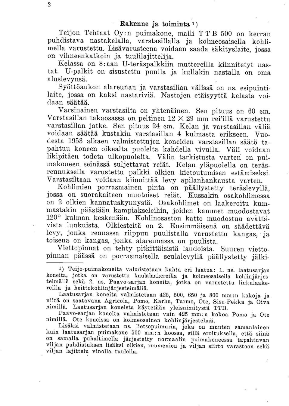 U-palkit on sisustettu puulla ja kullakin nastalla, on oma aluslevynsä. Syöttöaukon alareunan 'ja varstasillan välissä on ns. esipuintilaite, jossa on kaksi nastariviä.