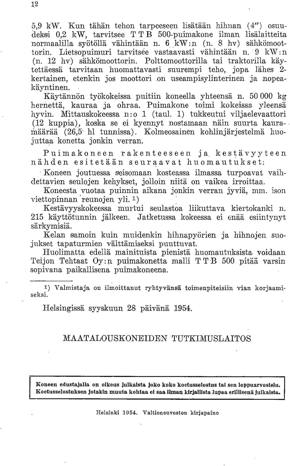 jopa lähes 2- kertainen, etenkin jos moottori,on useampisylinterinen ja nopeakäyntinen. Käytännön työkokeissa puitiin koneella yhteensä n. 50 000 kg hernettä, kauraa ja ohraa.