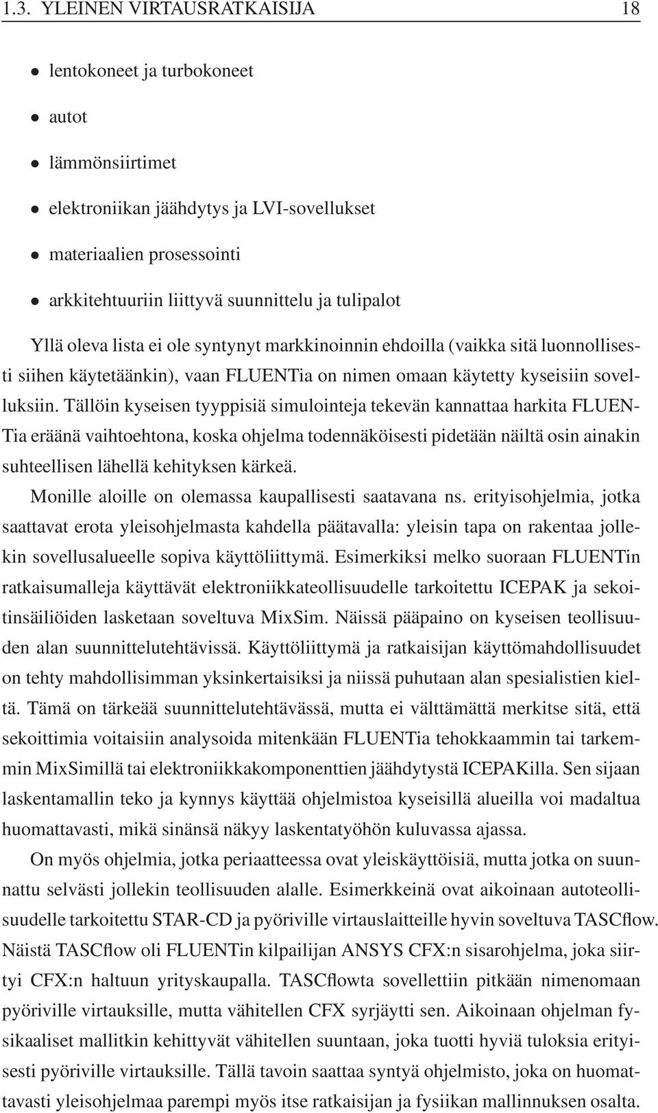 Tällöin kyseisen tyyppisiä simulointeja tekevän kannattaa harkita FLUEN- Tia eräänä vaihtoehtona, koska ohjelma todennäköisesti pidetään näiltä osin ainakin suhteellisen lähellä kehityksen kärkeä.