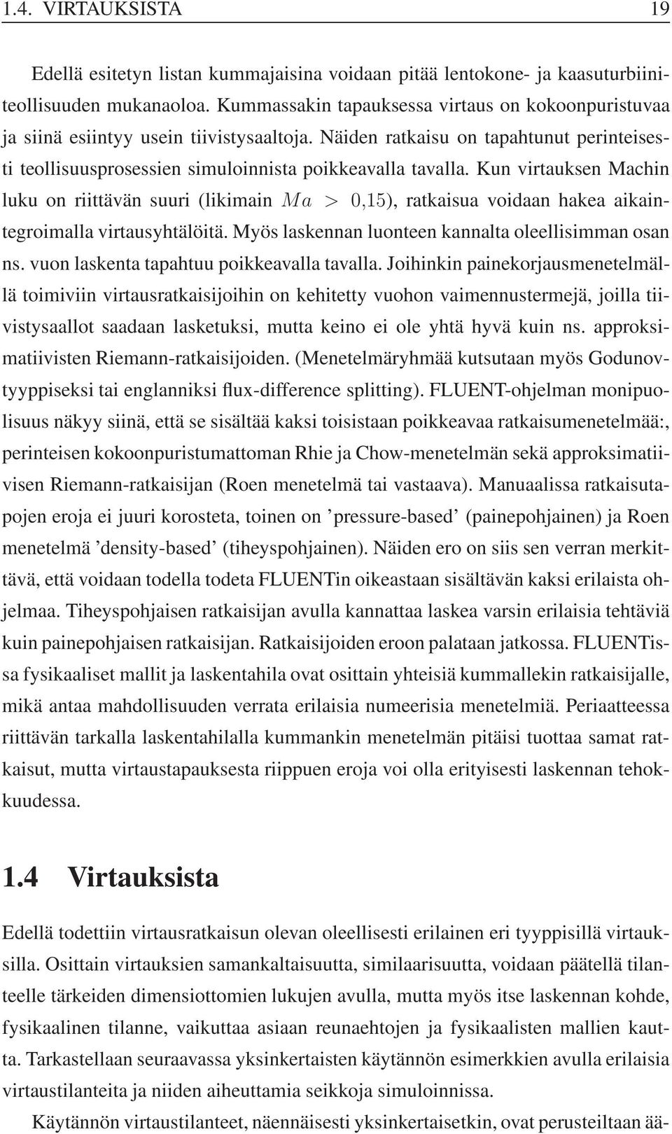 Kun virtauksen Machin luku on riittävän suuri (likimain Ma > 0,15), ratkaisua voidaan hakea aikaintegroimalla virtausyhtälöitä. Myös laskennan luonteen kannalta oleellisimman osan ns.