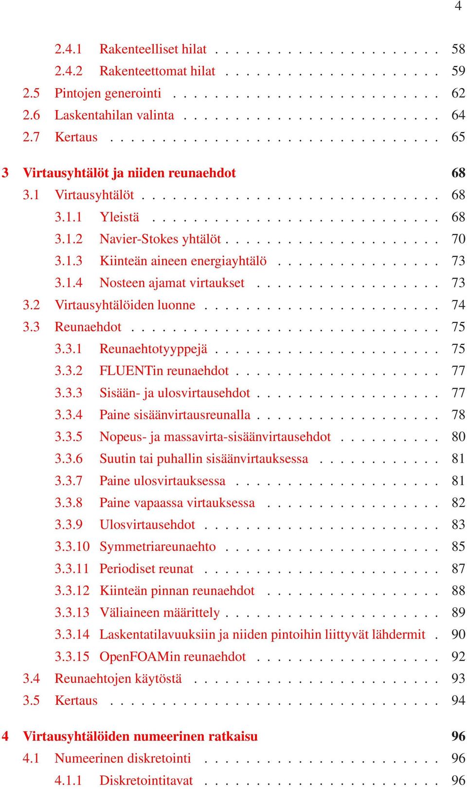 .................... 70 3.1.3 Kiinteän aineen energiayhtälö................ 73 3.1.4 Nosteen ajamat virtaukset.................. 73 3.2 Virtausyhtälöiden luonne....................... 74 3.