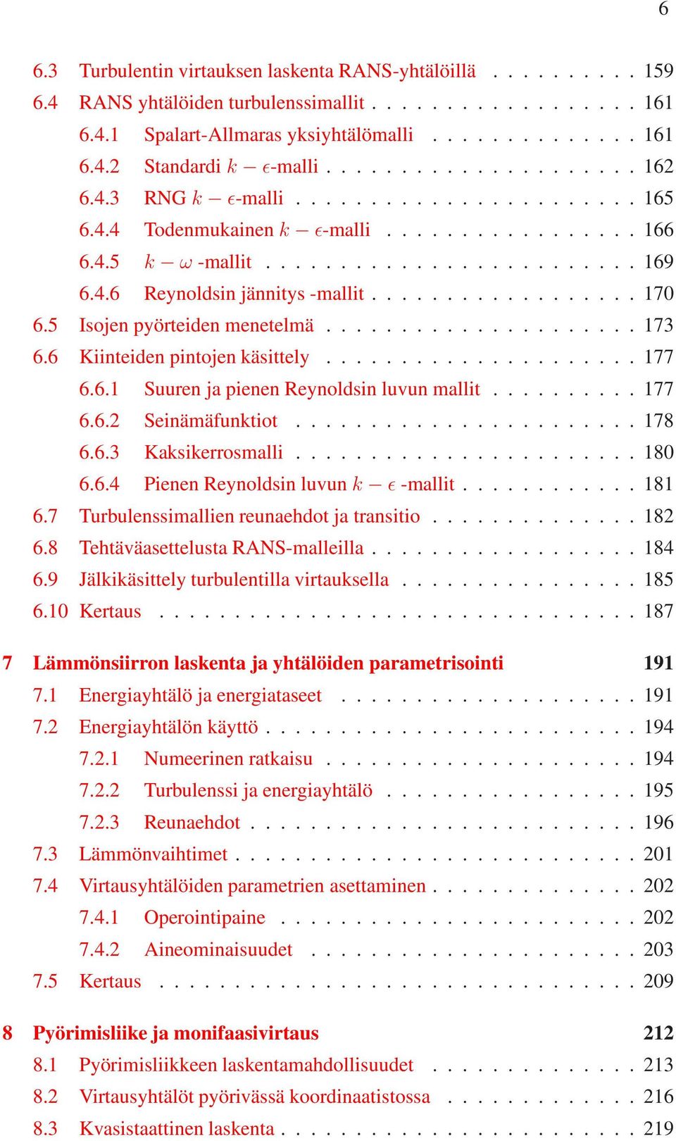 ................. 170 6.5 Isojen pyörteiden menetelmä..................... 173 6.6 Kiinteiden pintojen käsittely..................... 177 6.6.1 Suuren ja pienen Reynoldsin luvun mallit.......... 177 6.6.2 Seinämäfunktiot.