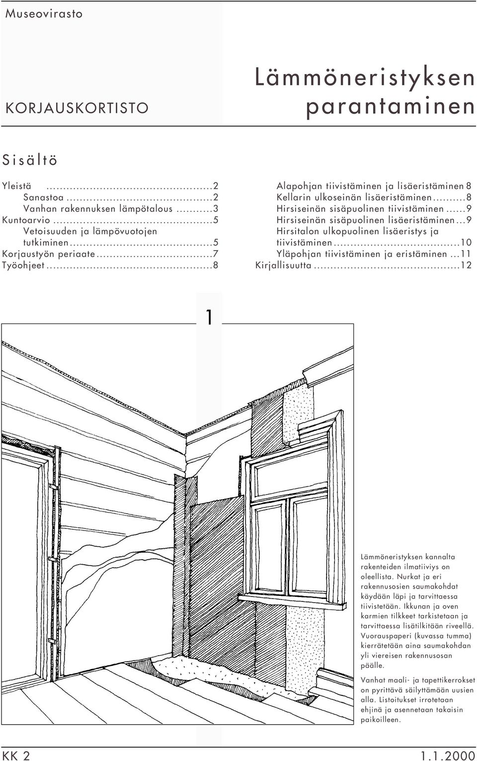 ..9 Hirsiseinän sisäpuolinen lisäeristäminen...9 Hirsitalon ulkopuolinen lisäeristys ja tiivistäminen...10 Yläpohjan tiivistäminen ja eristäminen...11 Kirjallisuutta.