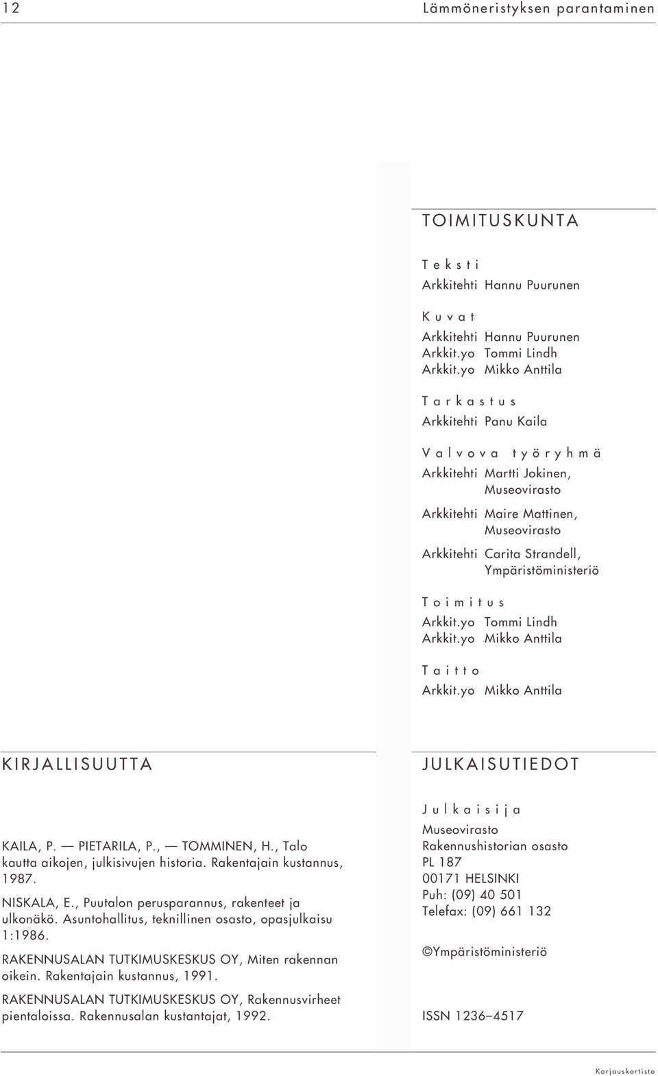 Toimitus Arkkit.yo Tommi Lindh Arkkit.yo Mikko Anttila Taitto Arkkit.yo Mikko Anttila KIRJALLISUUTTA JULKAISUTIEDOT KAILA, P. PIETARILA, P., TOMMINEN, H., Talo kautta aikojen, julkisivujen historia.