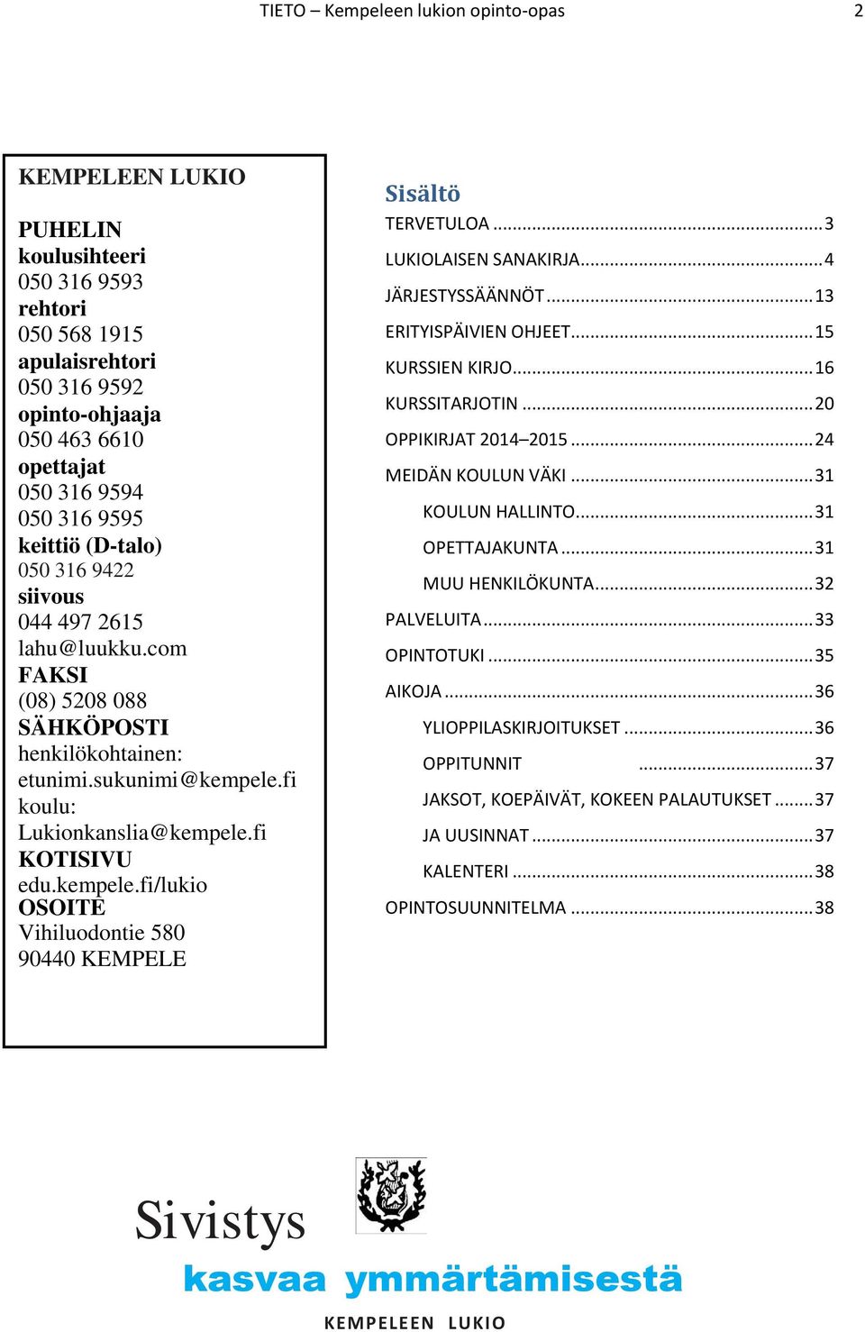 kempele.fi/lukio OSOITE Vihiluodontie 580 90440 KEMPELE Sisältö TERVETULOA... 3 LUKIOLAISEN SANAKIRJA... 4 JÄRJESTYSSÄÄNNÖT... 13 ERITYISPÄIVIEN OHJEET... 15 KURSSIEN KIRJO... 16 KURSSITARJOTIN.