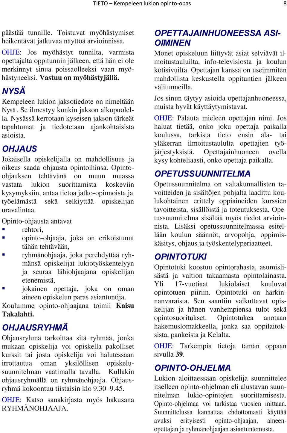 NYSÄ Kempeleen lukion jaksotiedote on nimeltään Nysä. Se ilmestyy kunkin jakson alkupuolella. Nysässä kerrotaan kyseisen jakson tärkeät tapahtumat ja tiedotetaan ajankohtaisista asioista.