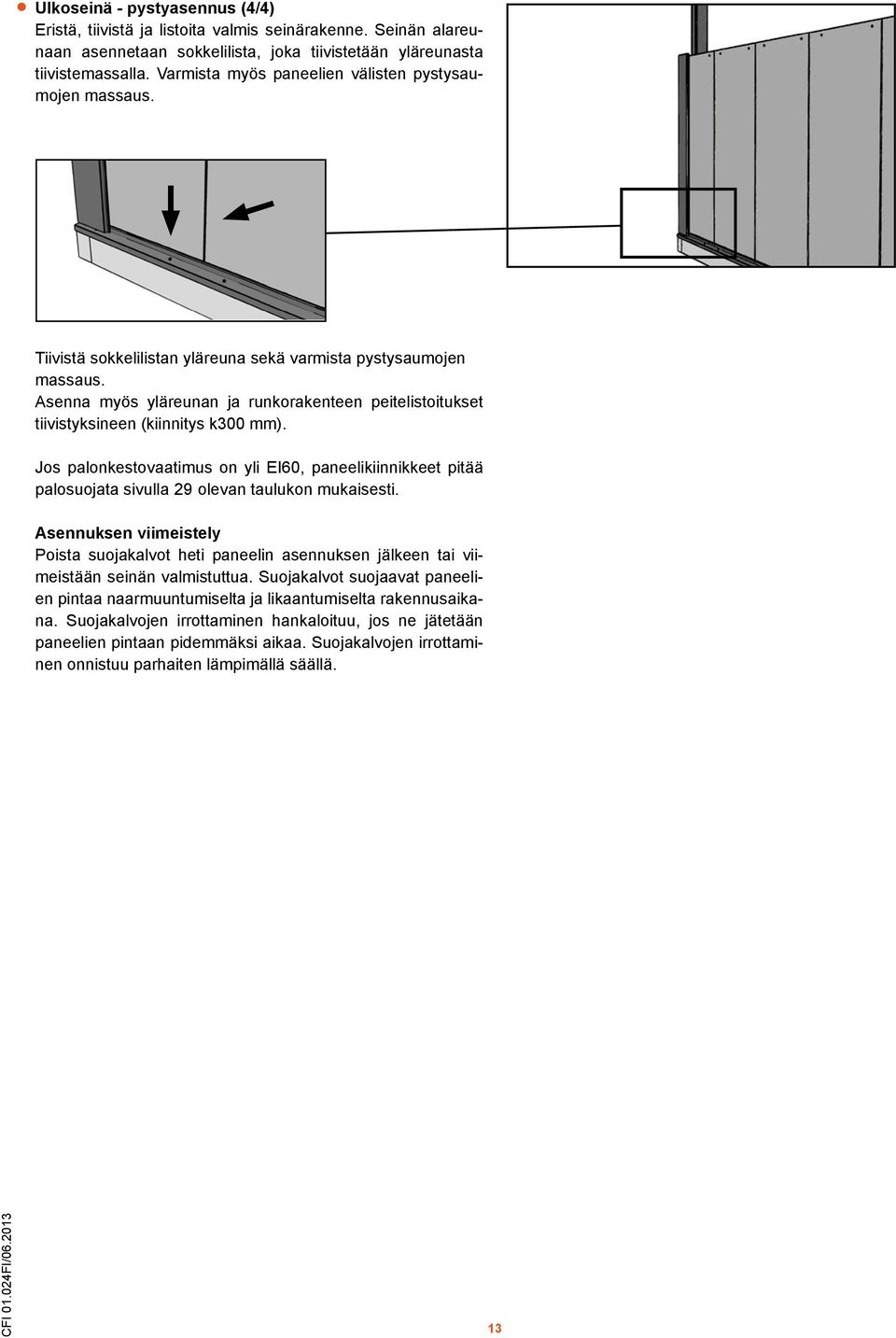 Asenna myös yläreunan ja runkorakenteen peitelistoitukset tiivistyksineen (kiinnitys k300 mm).