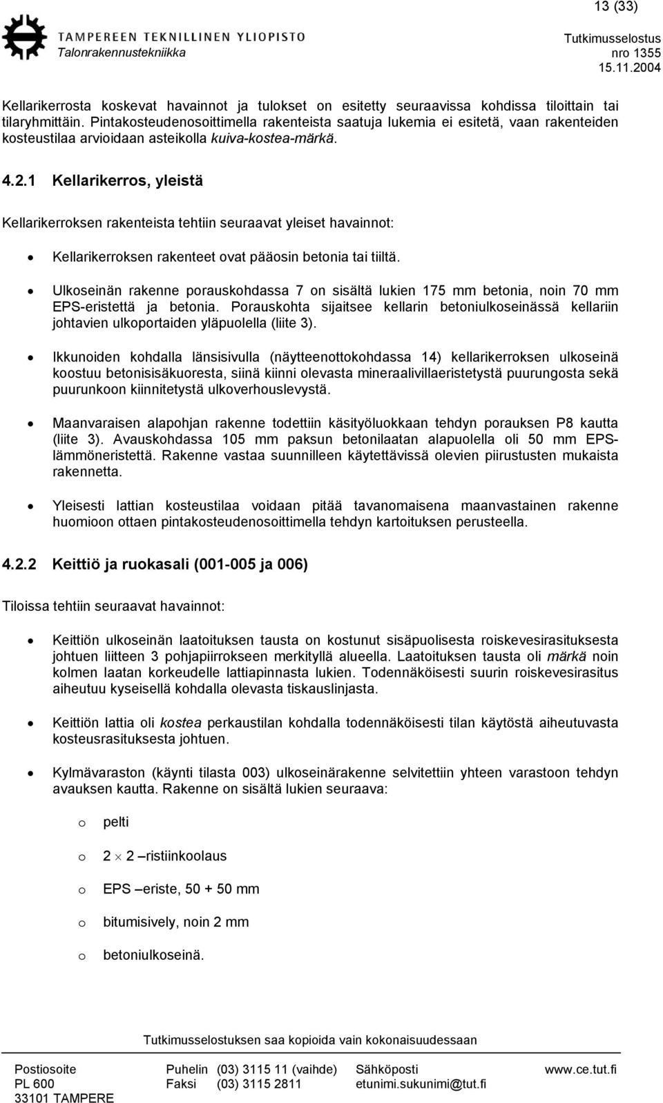 1 Kellarikerros, yleistä Kellarikerroksen rakenteista tehtiin seuraavat yleiset havainnot: Kellarikerroksen rakenteet ovat pääosin betonia tai tiiltä.