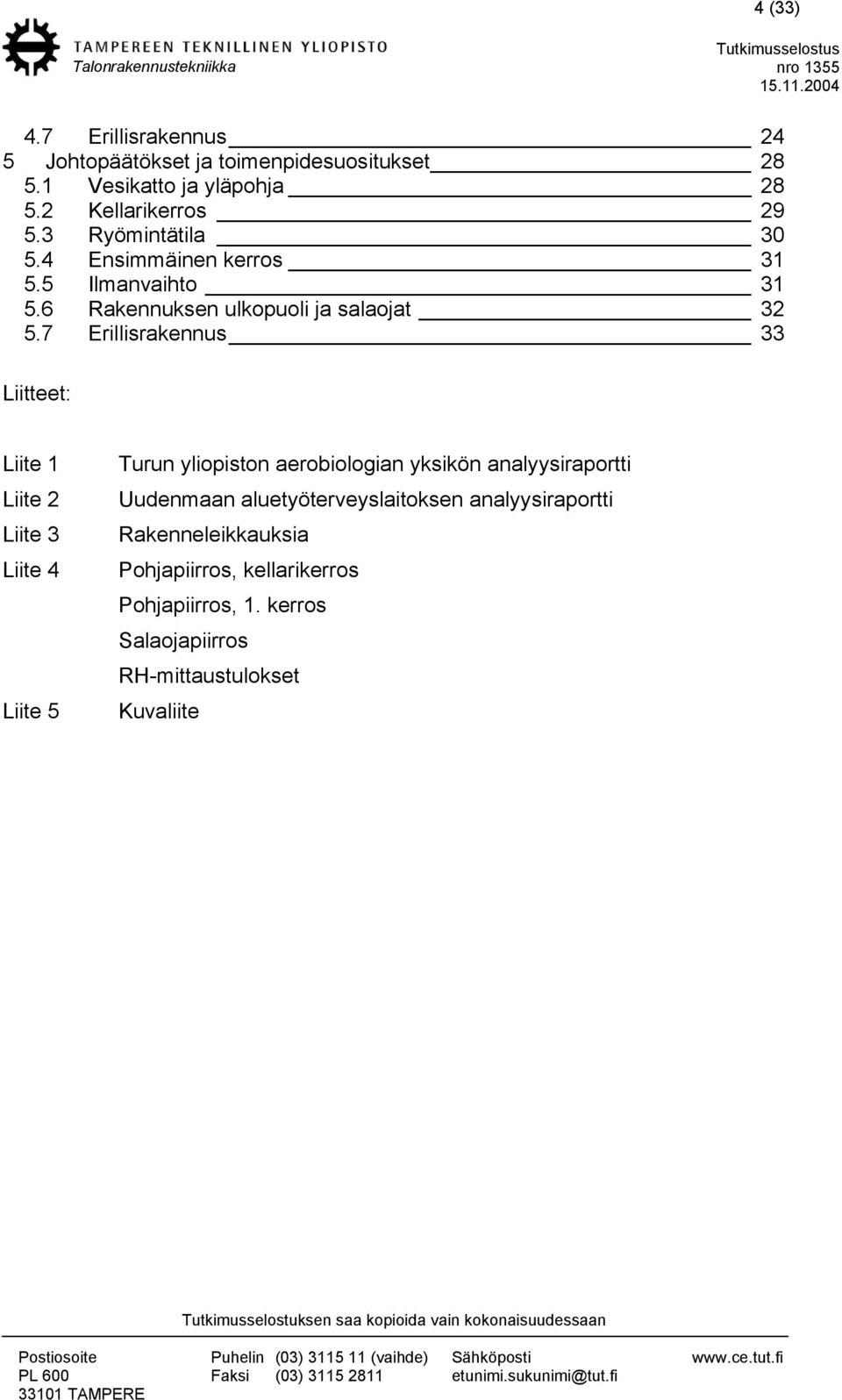 7 Erillisrakennus 33 Liitteet: Liite 1 Liite 2 Liite 3 Liite 4 Liite 5 Turun yliopiston aerobiologian yksikön analyysiraportti