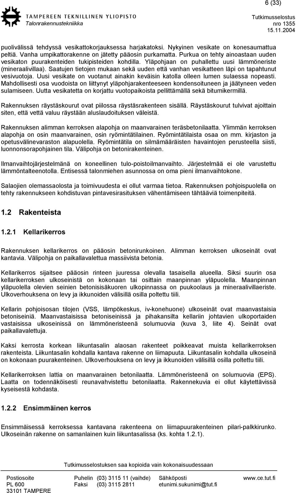 Saatujen tietojen mukaan sekä uuden että vanhan vesikatteen läpi on tapahtunut vesivuotoja. Uusi vesikate on vuotanut ainakin keväisin katolla olleen lumen sulaessa nopeasti.