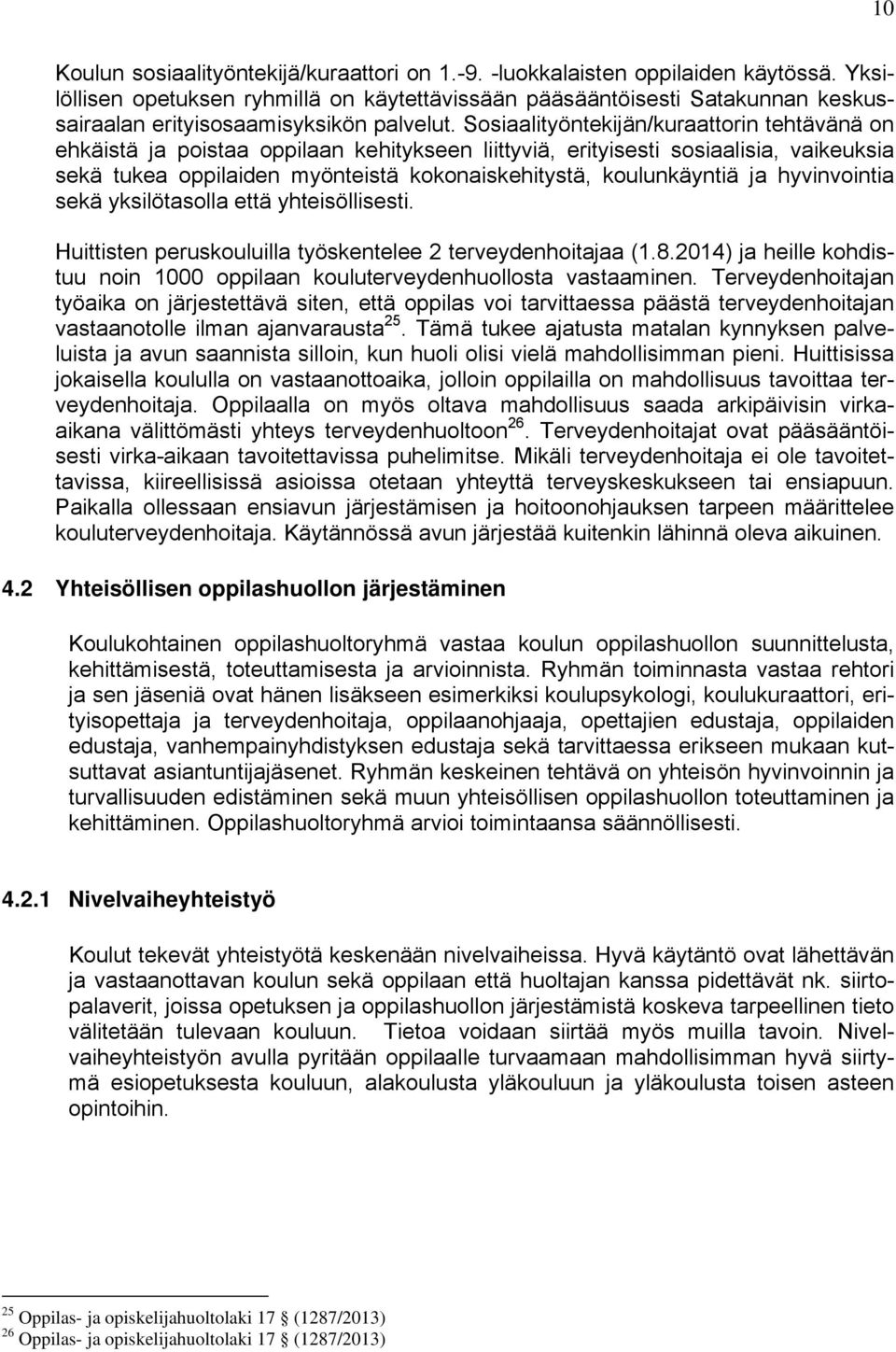 Sosiaalityöntekijän/kuraattorin tehtävänä on ehkäistä ja poistaa oppilaan kehitykseen liittyviä, erityisesti sosiaalisia, vaikeuksia sekä tukea oppilaiden myönteistä kokonaiskehitystä, koulunkäyntiä