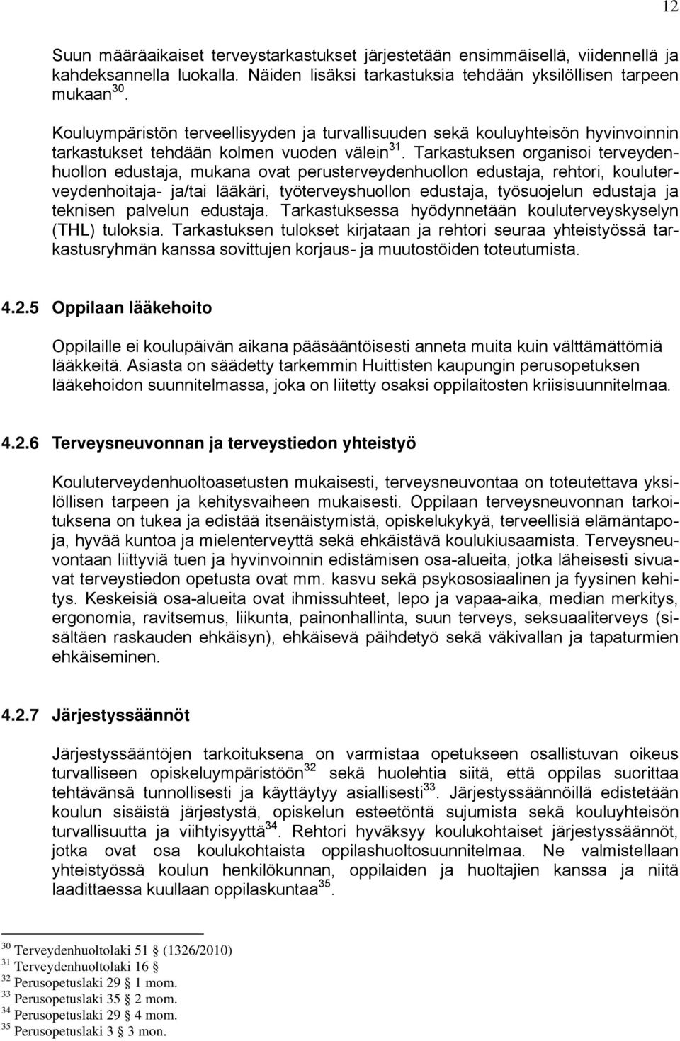 Tarkastuksen organisoi terveydenhuollon edustaja, mukana ovat perusterveydenhuollon edustaja, rehtori, kouluterveydenhoitaja- ja/tai lääkäri, työterveyshuollon edustaja, työsuojelun edustaja ja