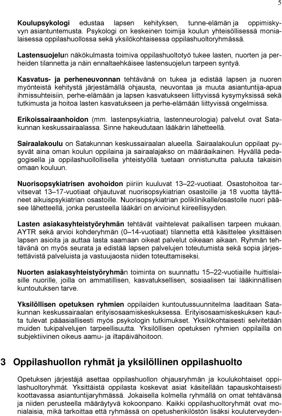 Lastensuojelun näkökulmasta toimiva oppilashuoltotyö tukee lasten, nuorten ja perheiden tilannetta ja näin ennaltaehkäisee lastensuojelun tarpeen syntyä.