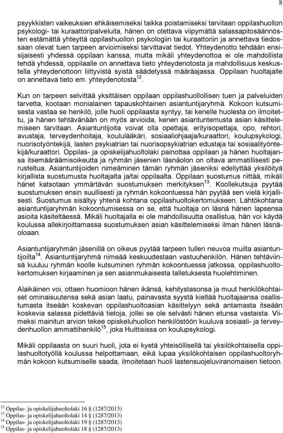 Yhteydenotto tehdään ensisijaisesti yhdessä oppilaan kanssa, mutta mikäli yhteydenottoa ei ole mahdollista tehdä yhdessä, oppilaalle on annettava tieto yhteydenotosta ja mahdollisuus keskustella