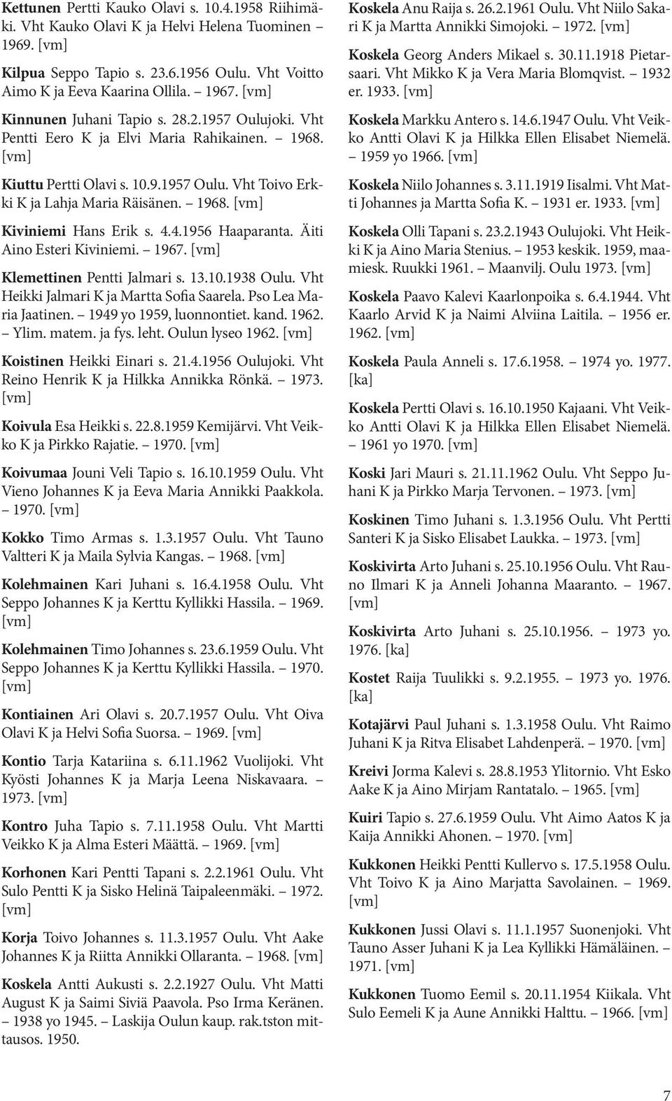 4.4.1956 Haaparanta. Äiti Aino Esteri Kiviniemi. 1967. Klemettinen Pentti Jalmari s. 13.10.1938 Oulu. Vht Heikki Jalmari K ja Martta Sofia Saarela. Pso Lea Maria Jaatinen. 1949 yo 1959, luonnontiet.