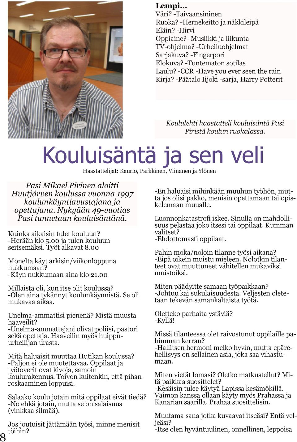 Haastattelijat: Kaurio, Parkkinen, Viinanen ja Ylönen Pasi Mikael Pirinen aloitti Huutjärven koulussa vuonna 1997 koulunkäyntiavustajana ja opettajana. Nykyään 49-vuotias Pasi tunnetaan kouluisäntänä.