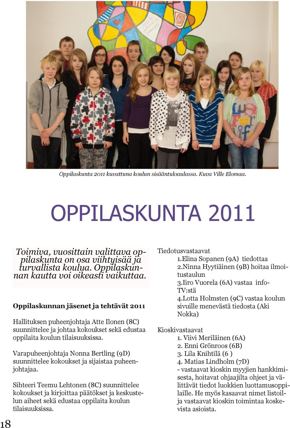 Oppilaskunnan jäsenet ja tehtävät 2011 Hallituksen puheenjohtaja Atte Ilonen (8C) suunnittelee ja johtaa kokoukset sekä edustaa oppilaita koulun tilaisuuksissa.