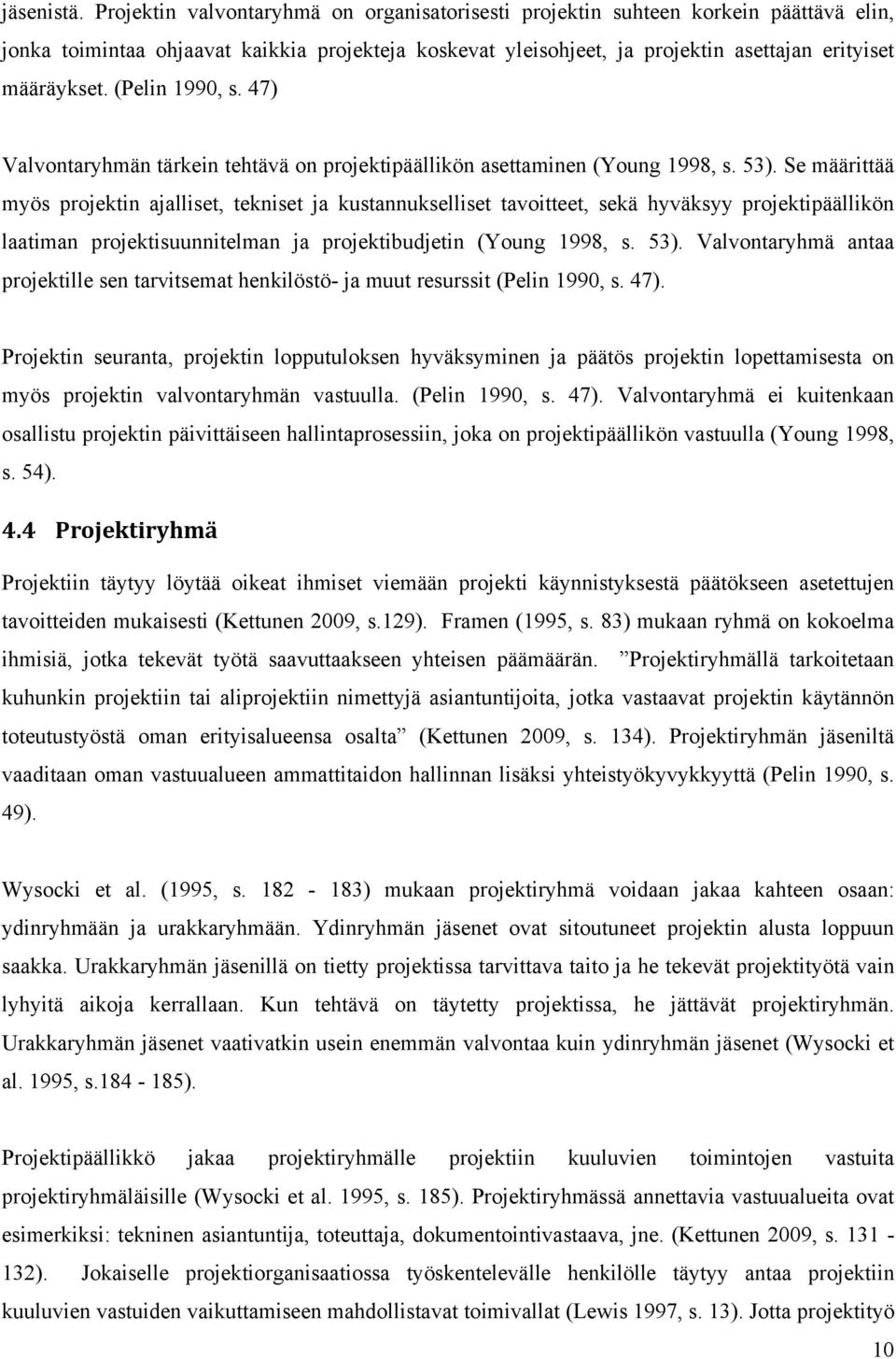 (Pelin 1990, s. 47) Valvontaryhmän tärkein tehtävä on projektipäällikön asettaminen (Young 1998, s. 53).