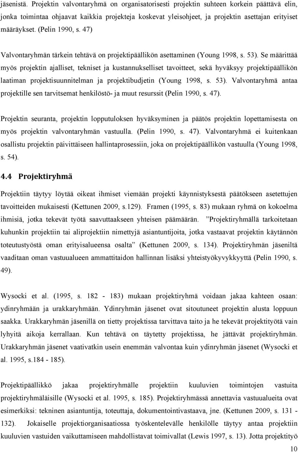 (Pelin 1990, s. 47) Valvontaryhmän tärkein tehtävä on projektipäällikön asettaminen (Young 1998, s. 53).