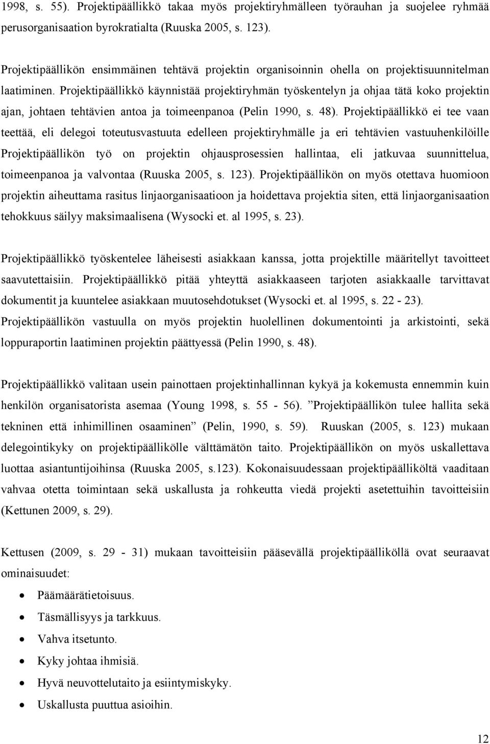 Projektipäällikkö käynnistää projektiryhmän työskentelyn ja ohjaa tätä koko projektin ajan, johtaen tehtävien antoa ja toimeenpanoa (Pelin 1990, s. 48).