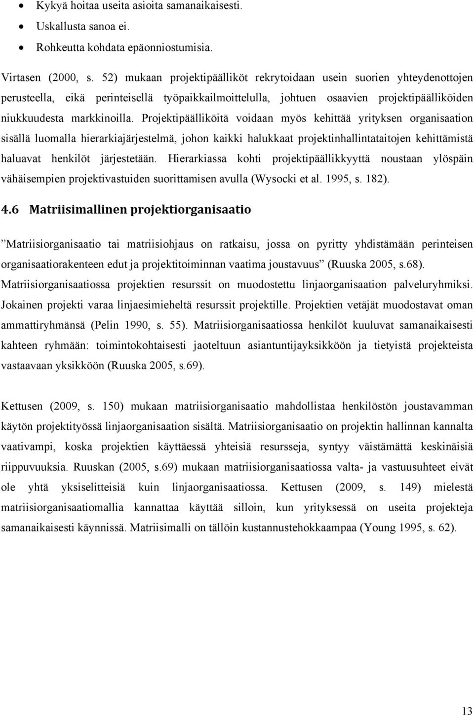 Projektipäälliköitä voidaan myös kehittää yrityksen organisaation sisällä luomalla hierarkiajärjestelmä, johon kaikki halukkaat projektinhallintataitojen kehittämistä haluavat henkilöt järjestetään.