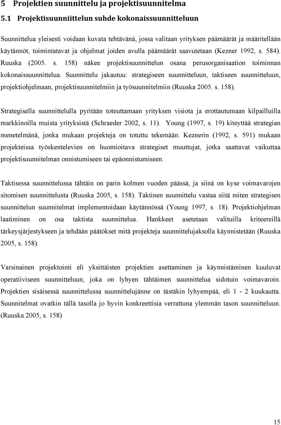 avulla päämäärät saavutetaan (Kezner 1992, s. 584). Ruuska (2005. s. 158) näkee projektisuunnittelun osana perusorganisaation toiminnan kokonaissuunnittelua.