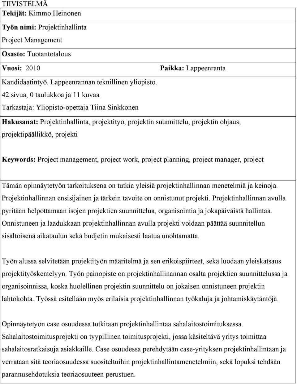 Keywords: Project management, project work, project planning, project manager, project Tämän opinnäytetyön tarkoituksena on tutkia yleisiä projektinhallinnan menetelmiä ja keinoja.