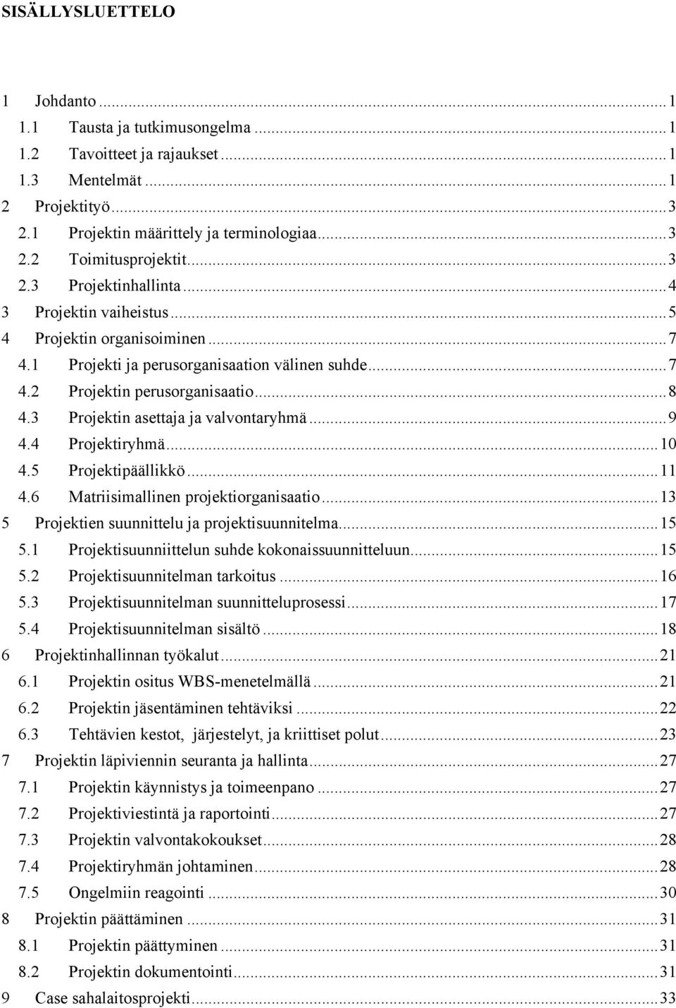 3 Projektin asettaja ja valvontaryhmä... 9 4.4 Projektiryhmä... 10 4.5 Projektipäällikkö... 11 4.6 Matriisimallinen projektiorganisaatio... 13 5 Projektien suunnittelu ja projektisuunnitelma... 15 5.