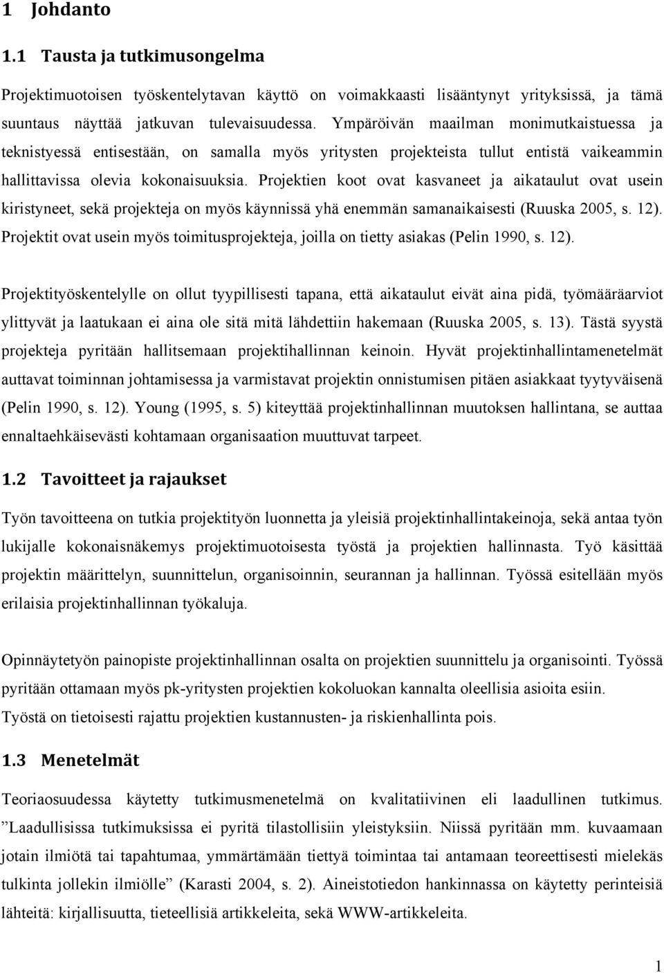 Projektien koot ovat kasvaneet ja aikataulut ovat usein kiristyneet, sekä projekteja on myös käynnissä yhä enemmän samanaikaisesti (Ruuska 2005, s. 12).