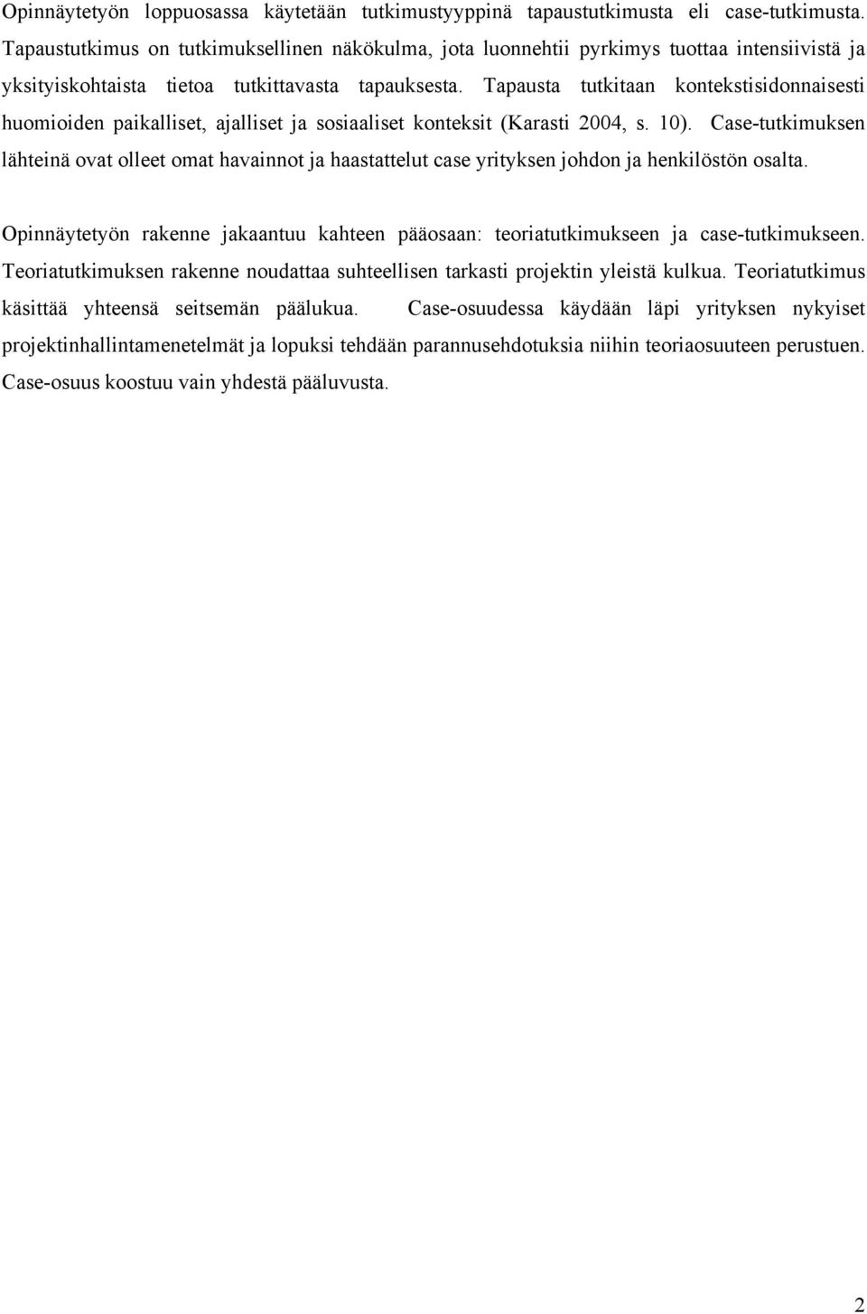 Tapausta tutkitaan kontekstisidonnaisesti huomioiden paikalliset, ajalliset ja sosiaaliset konteksit (Karasti 2004, s. 10).