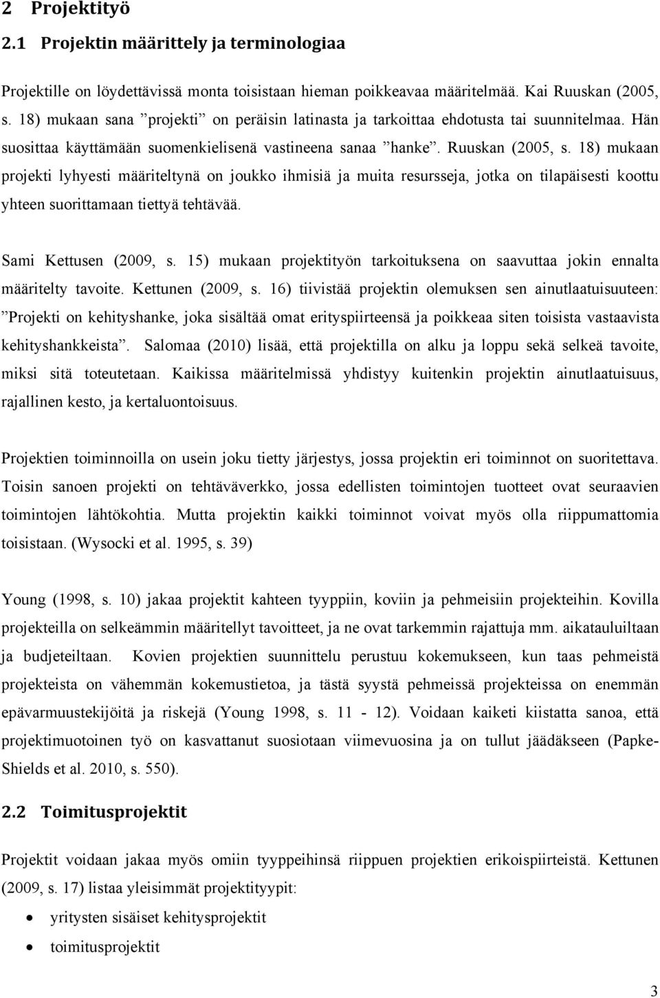 18) mukaan projekti lyhyesti määriteltynä on joukko ihmisiä ja muita resursseja, jotka on tilapäisesti koottu yhteen suorittamaan tiettyä tehtävää. Sami Kettusen (2009, s.